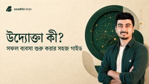 উদ্যোক্তা কী ও ব্যবসা শুরু করার গাইড — Swadhin Khan
